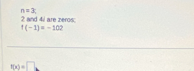 n=3
2 and 4i are zeros;
f(-1)=-102
f(x)=□
