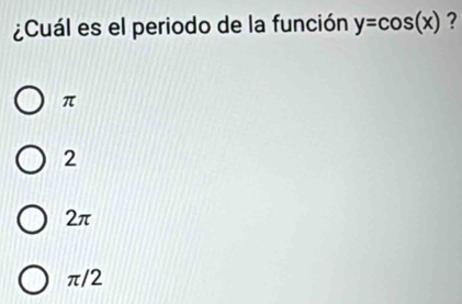 ¿Cuál es el periodo de la función y=cos (x) ?
π
2
2π
π/2