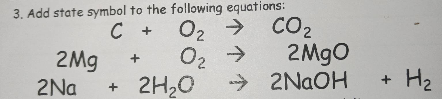 Add state symbol to the following equations: 
□  C+O_2to CO_2 □ 
2Mg+O_2to 2MgO
2Na+2H_2Oto 2NaOH+H_2