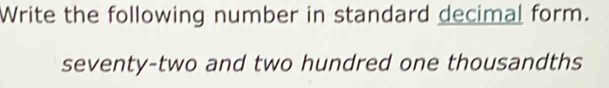 Write the following number in standard decimal form. 
seventy-two and two hundred one thousandths