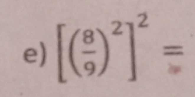 [( 8/9 )^2]^2=