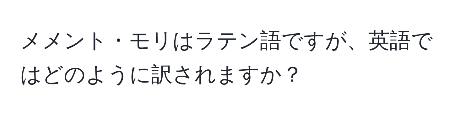 メメント・モリはラテン語ですが、英語ではどのように訳されますか？