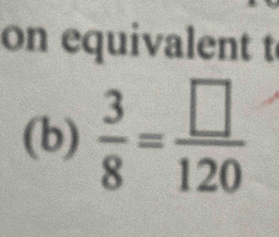 on equivalent t 
(b)  3/8 = □ /120 