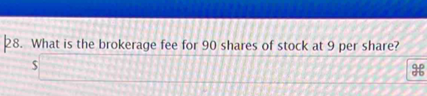 What is the brokerage fee for 90 shares of stock at 9 per share?
$