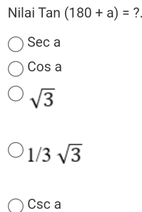 Nilai Tan (180+a)= ?.
Sec a
Cc S a
sqrt(3)
1/3sqrt(3)
Csc a