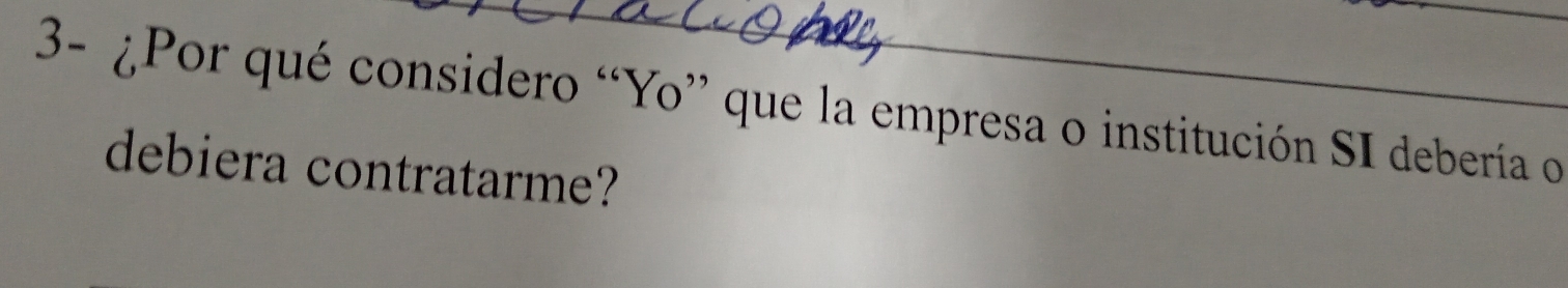 3- ¿Por qué considero “Yo” que la empresa o institución SI debería o 
debiera contratarme?