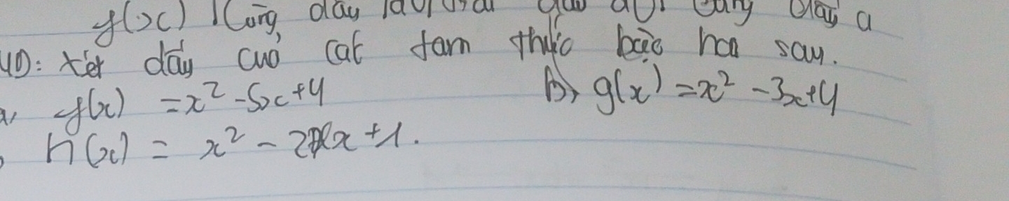 f(x)1 Cong day lauiuc you au cury cay a 
10 :ter day cuó cat fam thee bāo han say
g(x)=x^2-5x+4
() g(x)=x^2-3x+4
at h(x)=x^2-2x+1.