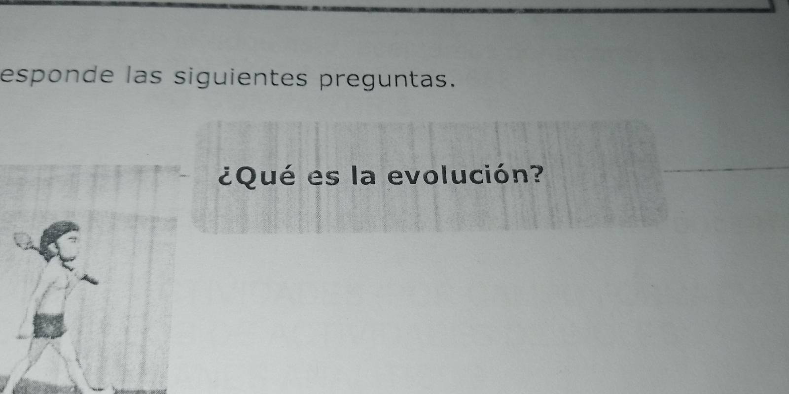 esponde las siguientes preguntas. 
¿Qué es la evolución?