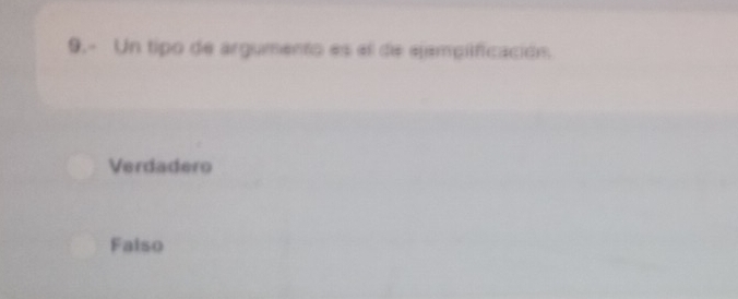 9.- Un tipo de argumento es el de ejempificación.
Verdadero
Falso