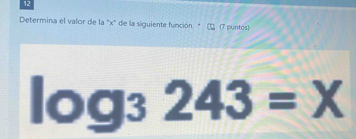 Determina el valor de la "x" de la siguiente función. * (7 puntos)
log _3243=X