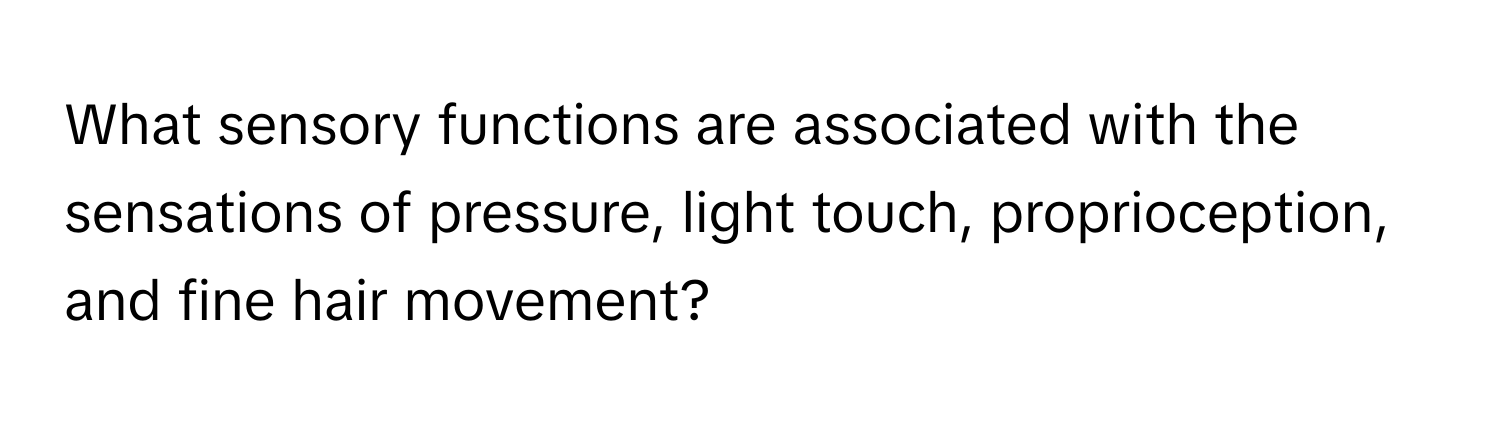 What sensory functions are associated with the sensations of pressure, light touch, proprioception, and fine hair movement?