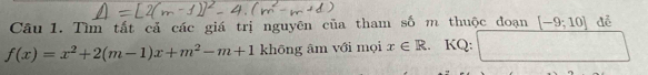 Tìm tắt cả các giá trị nguyên của tham số m thuộc đoạn [-9;10] dể
f(x)=x^2+2(m-1)x+m^2-m+1 khōng âm với mọi x∈ R. KQ: