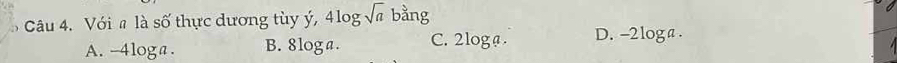 Với # là số thực dương tùy ý, 4log sqrt(a) bằng
A. -4loga. B. 8loga. C. 2logø D. -2loga.