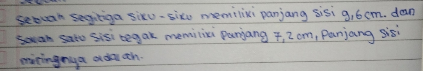 seocan segitiga sixu-sixo memilixi panjang sisi g, 6 cm. dan 
soman sate sisi begak memilixi panjang , 2 cm, Panjang sis 
miningnyat o docth.