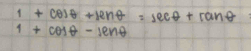 1+cos θ +sec θ =sec θ +tan θ
1+cos θ -sec θ