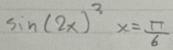 sin (2x)^3x= π /6 