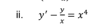 ⅱ. y'- y/x =x^4