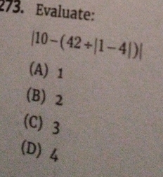 Evaluate:
|10-(42/ |1-4|)|
(A) 1
(B) 2
(C) 3
(D) 4