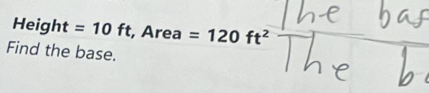 Height =10ft , Area =120ft^2
Find the base.