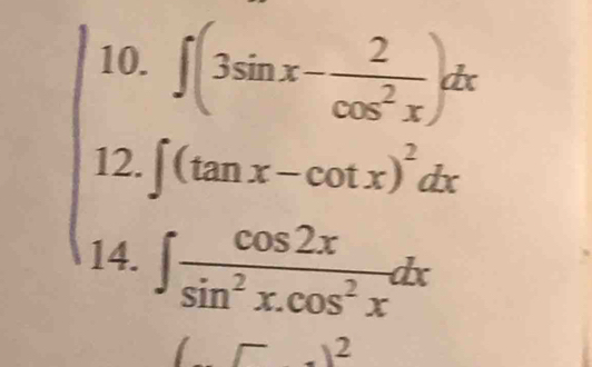 ∈t (3sin x- 2/cos^2x )dx
12. ∈t (tan x-cot x)^2dx
14. ∈t  cos 2x/sin^2x.cos^2x dx