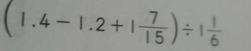 (1.4-1.2+1 7/15 )/ 1 1/6 