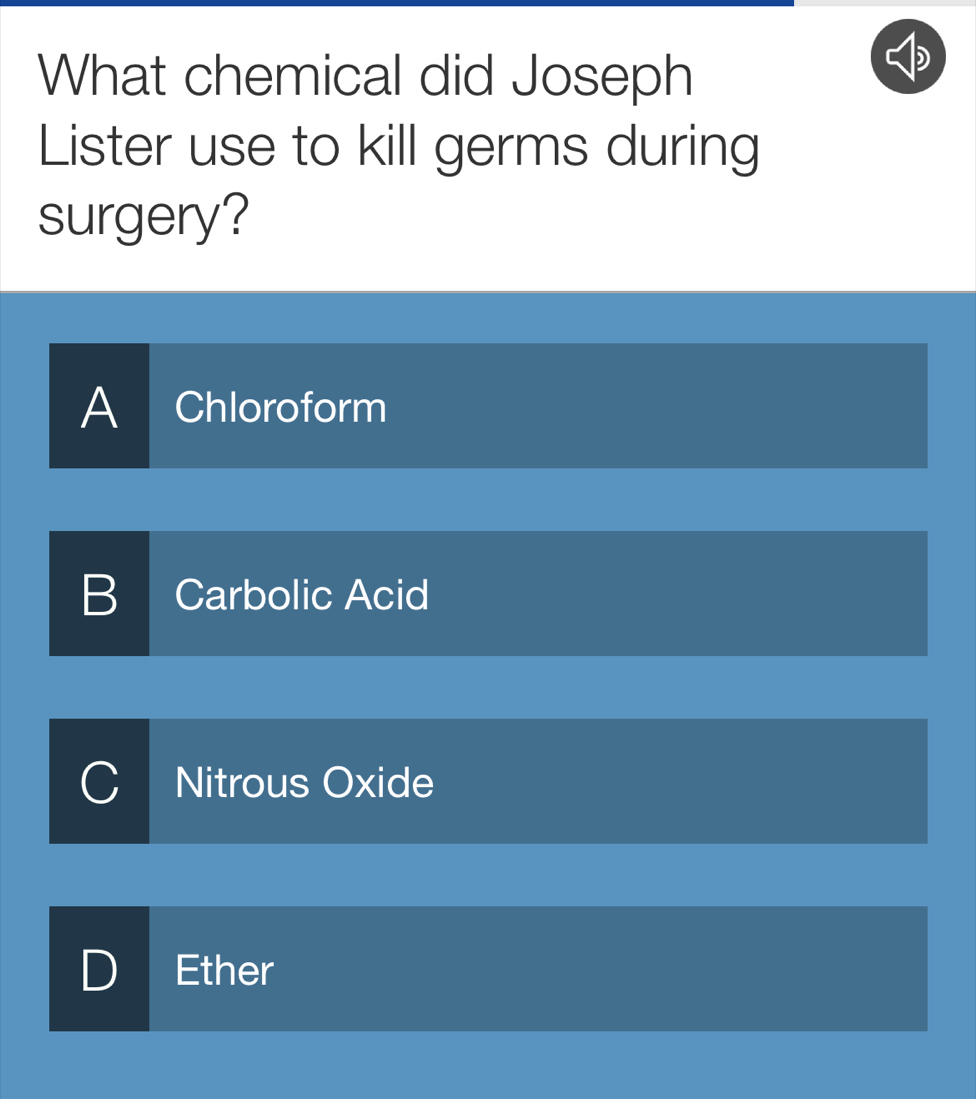 What chemical did Joseph
5
Lister use to kill germs during
surgery?
A Chloroform
B Carbolic Acid
Nitrous Oxide
Ether