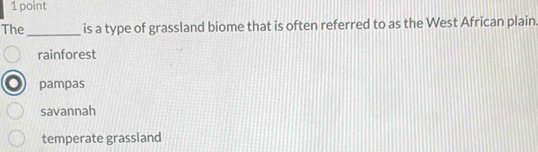 The_ is a type of grassland biome that is often referred to as the West African plain
rainforest
pampas
savannah
temperate grassland