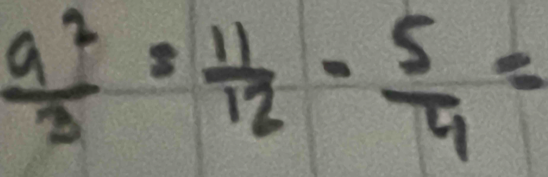  a^2/3 = 11/12 - 5/4 =