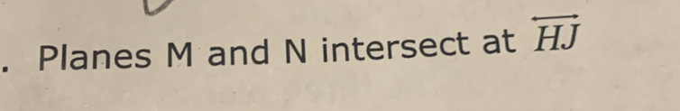 Planes M and N intersect at overleftrightarrow HJ