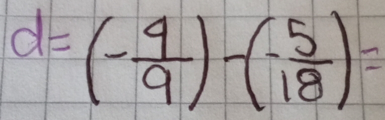 d=(- 4/9 )-(- 5/18 )=