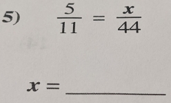  5/11 = x/44 
_
x=