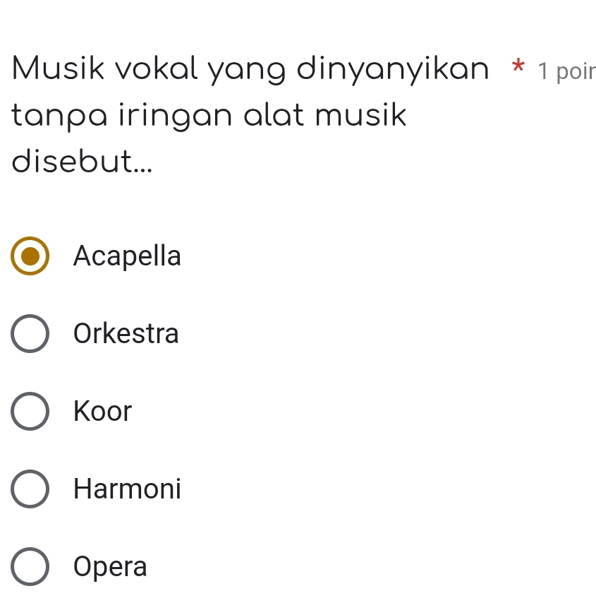 Musik vokal yang dinyanyikan * 1 poir
tanpa iringan alat musik 
disebut...
Acapella
Orkestra
Koor
Harmoni
Opera