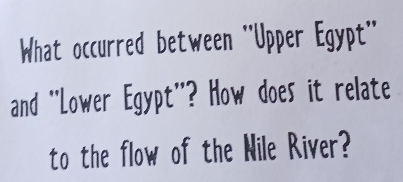 What occurred between ''Upper Egypt'' 
and ''Lower Egypt'? How does it relate 
to the flow of the Nile River?