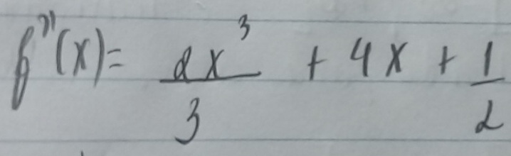 f''(x)= ax^3/3 +4x+ 1/2 