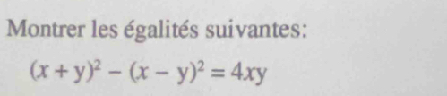 Montrer les égalités suivantes:
(x+y)^2-(x-y)^2=4xy