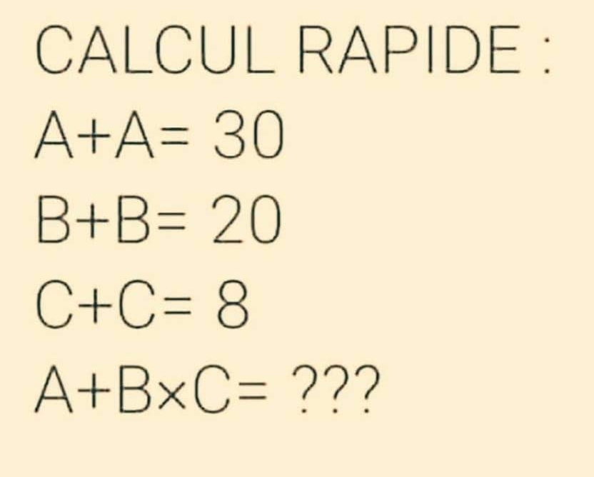 CALCUL RAPIDE ：
A+A=30
B+B=20
C+C=8
A+B* C= ???