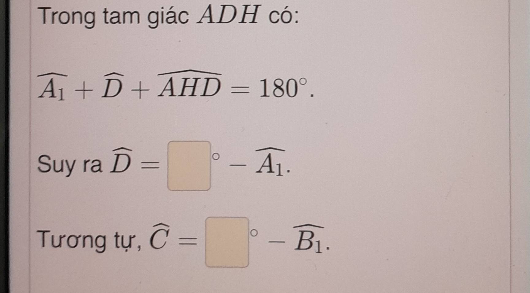 Trong tam giác ADH có:
widehat A_1+widehat D+widehat AHD=180°. 
Suy ra widehat D=□°-widehat A_1. 
Tương tự, widehat C=□°-widehat B_1.