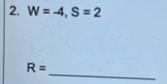 W=-4, S=2
R=
_