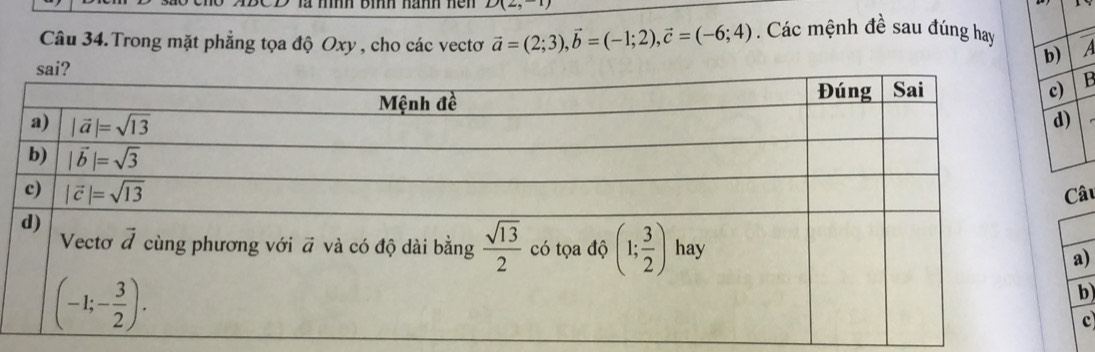 D(2,
Câu 34.Trong mặt phẳng tọa độ Oxy , cho các vectơ vector a=(2;3),vector b=(-1;2),vector c=(-6;4). Các mệnh đề sau đúng hay
B
u
)
b
c