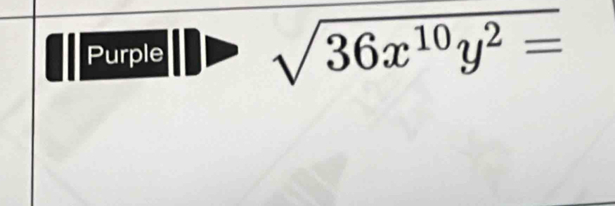 Purple sqrt(36x^(10)y^2=)