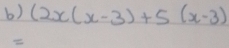 (2x(x-3)+5(x-3)