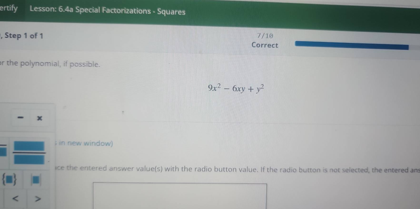 ertify Lesson: 6.4a Special Factorizations - Squares 
, Step 1 of 1 7/10 
Correct 
or the polynomial, if possible.
9x^2-6xy+y^2
x; in new window) 
ice the entered answer value(s) with the radio button value. If the radio button is not selected, the entered an