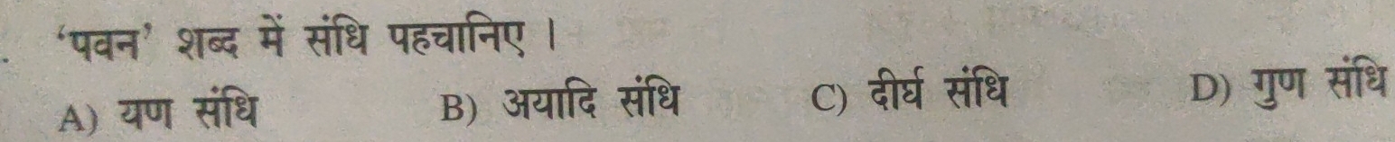 ‘पवन’ शब्द में संधि पहचानिए ।
A) यण संधि B) अयादि संधि C) दीर्घ संधि D) गुण संधि