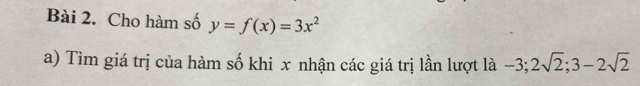 Cho hàm số y=f(x)=3x^2
a) Tìm giá trị của hàm số khi x nhận các giá trị lần lượt là -3; 2sqrt(2); 3-2sqrt(2)