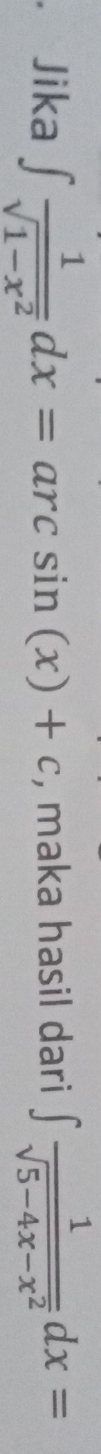 ≌ Jika ∈t  1/sqrt(1-x^2) dx=arcsin (x)+c , maka hasil dari ∈t  1/sqrt(5-4x-x^2) dx=