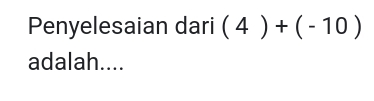 Penyelesaian dari (4)+(-10)
adalah....