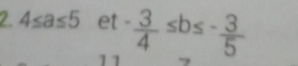 2 4≤ a≤ 5 et - 3/4 ≤ b≤ - 3/5 
11