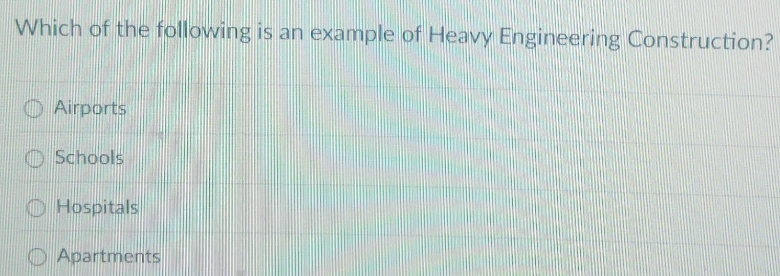 Which of the following is an example of Heavy Engineering Construction?
Airports
Schools
Hospitals
Apartments