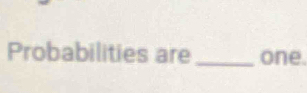 Probabilities are _one.