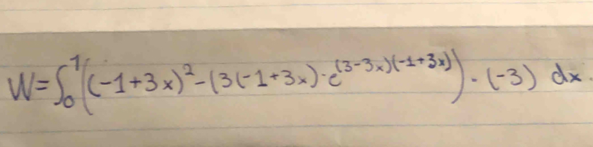 W=∈t _0^(1(-1+3x)^2)-(3(-1+3x)· e^((3-3x)(-1+3x)))· (-3)dx